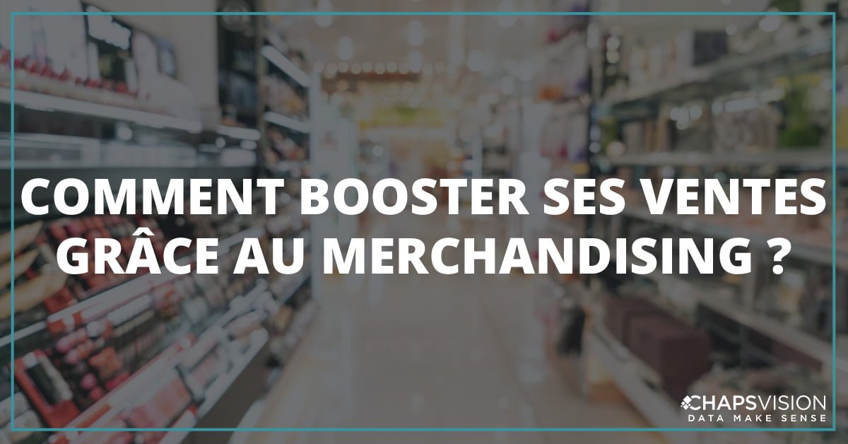 Comment Booster Ses Ventes Grâce Au Merchandising ? - ChapsVision